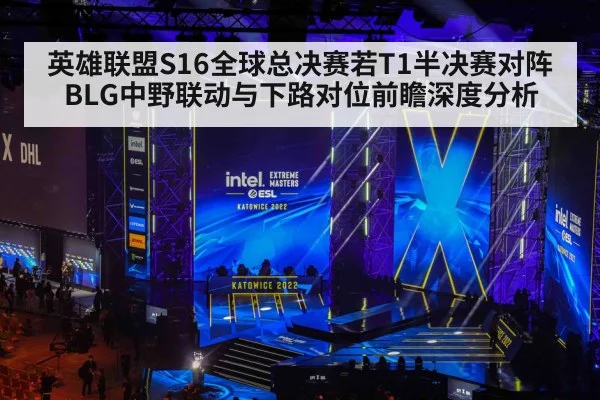英雄联盟S16全球总决赛若T1半决赛对阵BLG中野联动与下路对位前瞻深度分析